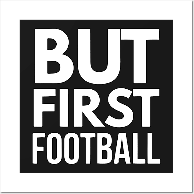 But First Football (wht) Wall Art by joshp214